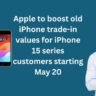 Apple Increases Trade-In Values for iPhone 15 Buyers Starting May 20